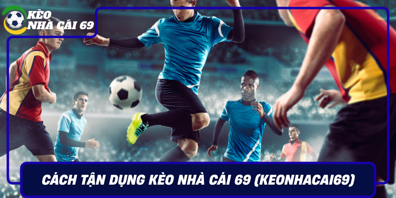 Cach Tan Dung Keo Nha Cai 69 Keonhacai69 De Toi Uu Quyet Dinh