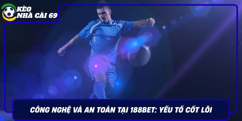 Cong Nghe Va An Toan Tai 188Bet Yeu To Cot Loi