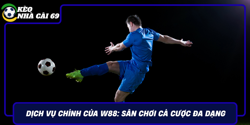 Dich Vu Chinh Cua W88 San Choi Ca Cuoc Da Dang