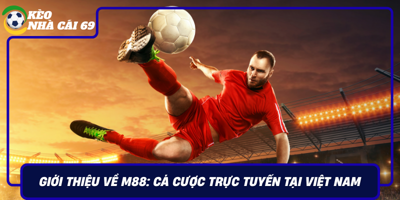 Gioi Thieu Ve M88 Ca Cuoc Truc Tuyen Tai Viet Nam
