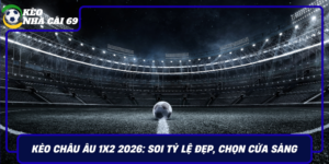 Keo Chau Au 1X2 2026 Soi Ty Le Dep Chon Cua Sang