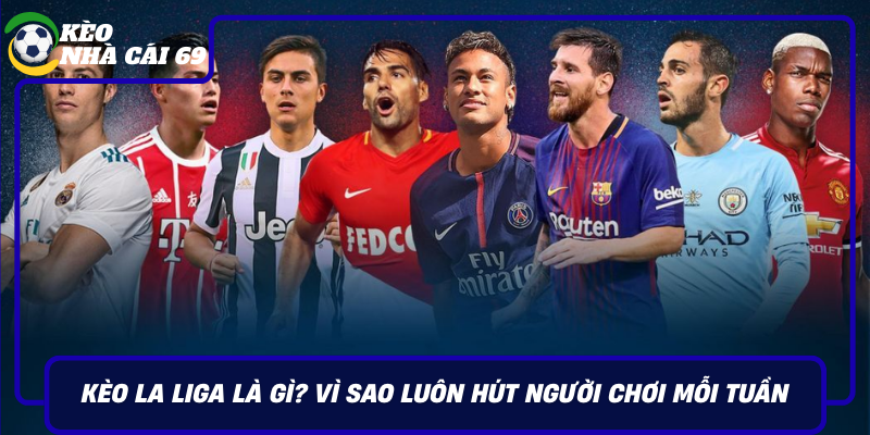 Keo La Liga La Gi Vi Sao Luon Hut Nguoi Choi Moi Tuan