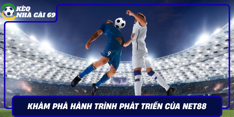 Kham Pha Hanh Trinh Phat Trien Cua Net88