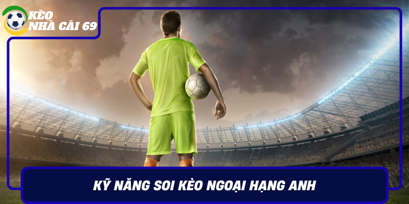 Ky Nang Soi Keo Ngoai Hang Anh Bi Quyet Du Doan Thang Lon