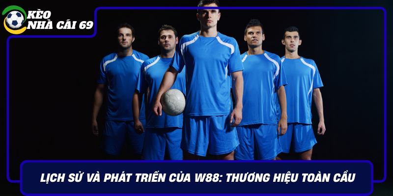 Lich Su Va Phat Trien Cua W88 Thuong Hieu Toan Cau