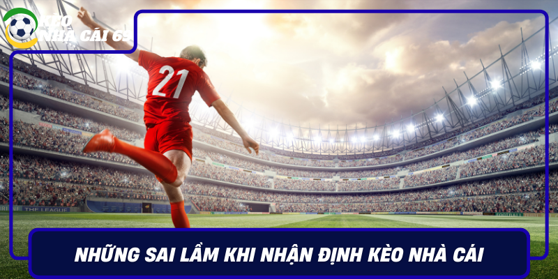 Nhung Sai Lam Khi Nhan Dinh Keo Nha Cai Va Cach Tranh Bay