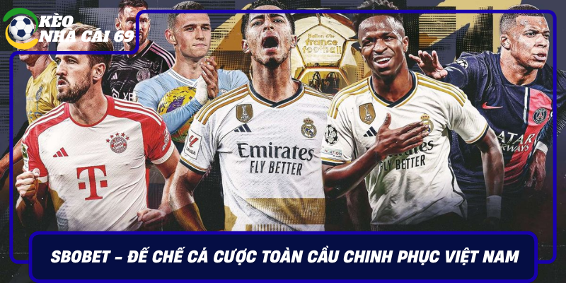 Sbobet De Che Ca Cuoc Toan Cau Chinh Phuc Viet Nam