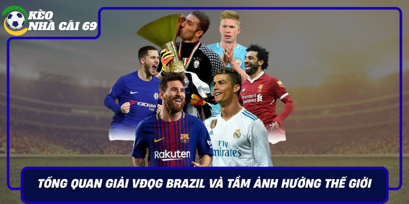 Tong Quan Giai Vdqg Brazil Va Tam Anh Huong The Gioi