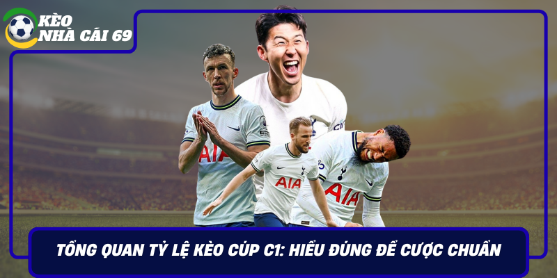 Tong Quan Ty Le Keo Cup C1 Hieu Dung De Cuoc Chuan