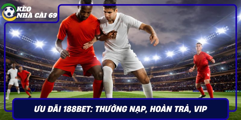 Uu Dai 188Bet Thuong Nap Hoan Tra Vip