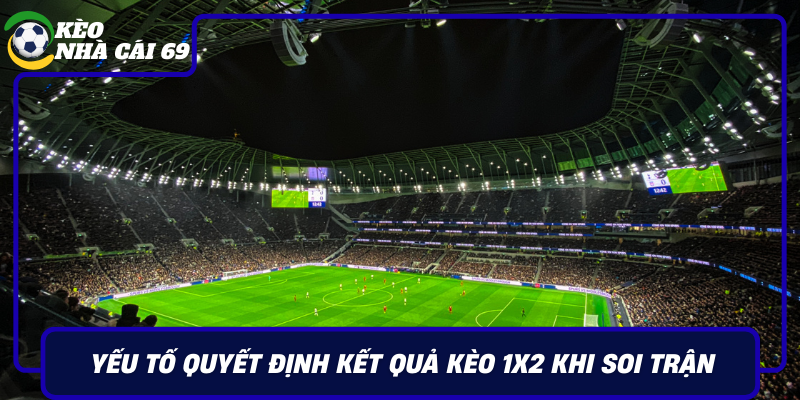 Yeu To Quyet Dinh Ket Qua Keo 1X2 Khi Soi Tran